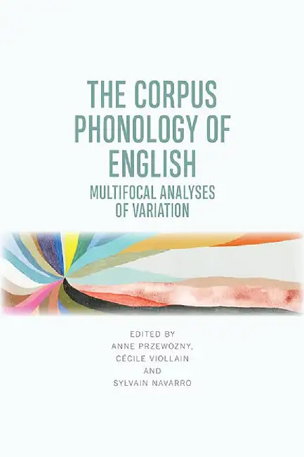 The Corpus Phonology of English: Multifocal Analyses of Variation by Anne Przewozny