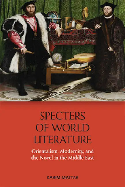Specters of World Literature: Orientalism, Modernity, and the Novel in the Middle East by Karim Mattar