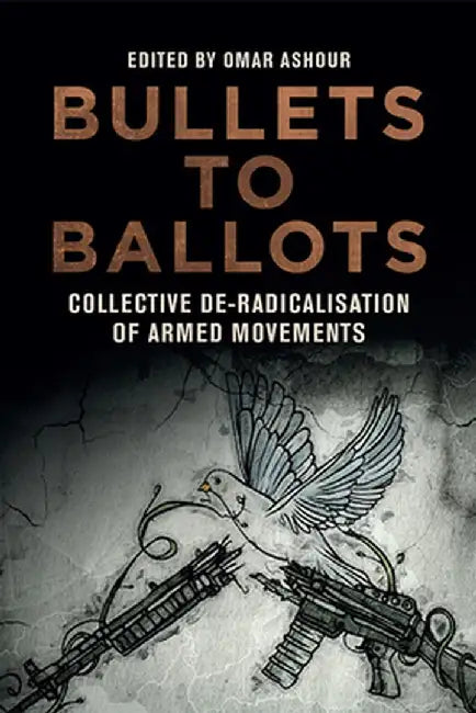 Bullets to Ballots: Collective De-Radicalisation of Armed Movements by Omar Ashour