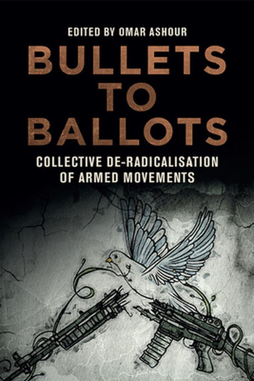 Bullets to Ballots: Collective De-Radicalisation of Armed Movements by Omar Ashour