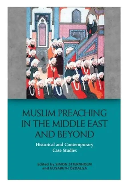 Muslim Preaching in the Middle East and Beyond: Historical and Contemporary Case Studies by Simon Stjernholm