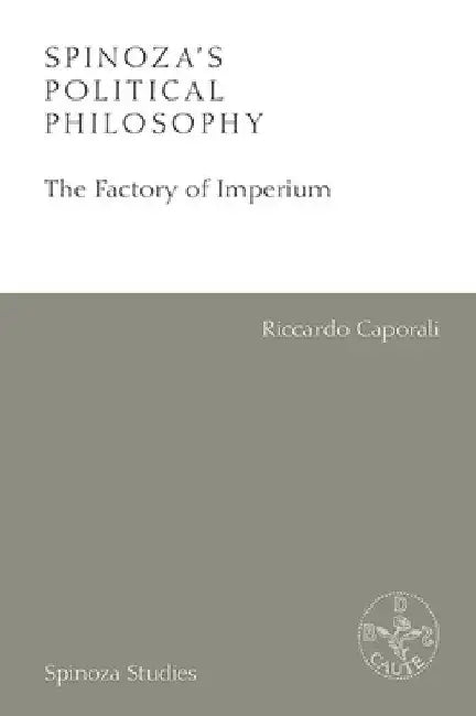 Spinoza's Political Philosophy: The Factory of Imperium by Caporali, Riccardo