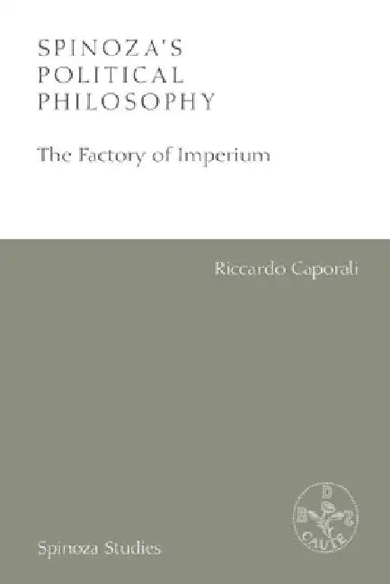 Spinoza's Political Philosophy: The Factory of Imperium by Riccardo Caporali