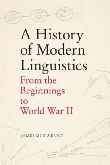 A History of Modern Linguistics: From the Beginnings to World War II by James McElvenny