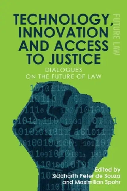 Technology, Innovation and Access to Justice: Dialogues on the Future of Law by de Souza, Siddharth Peter