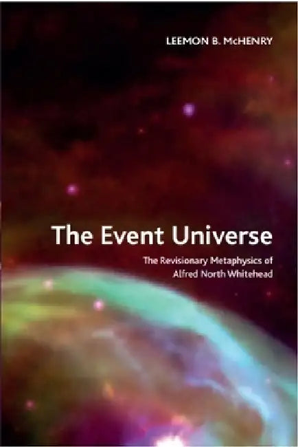 The Event Universe: The Revisionary Metaphysics of Alfred North Whitehead by Leemon B. McHenry