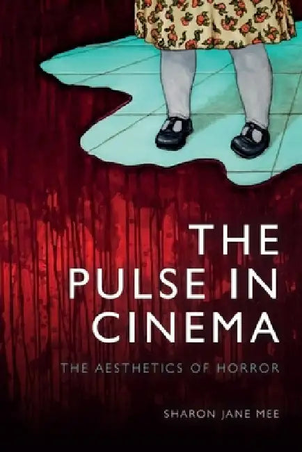 The Pulse in Cinema: The Aesthetics of Horror by Sharon Jane Mee