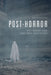 Post-Horror: Art, Genre and Cultural Elevation by David Church