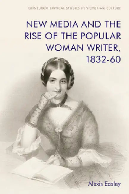 New Media and the Rise of the Popular Woman Writer, 1832-1860 by Alexis Easley