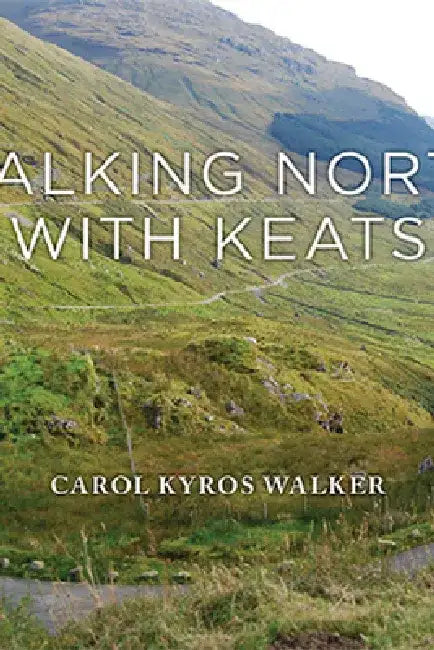 Walking North with Keats by Carol Kyros Walker