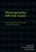 Photography Off the Scale: Technologies and Theories of the Mass Image by Tomás Dvořák, Jussi Parikka
