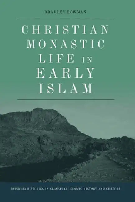 Christian Monastic Life in Early Islam by Bradley Bowman