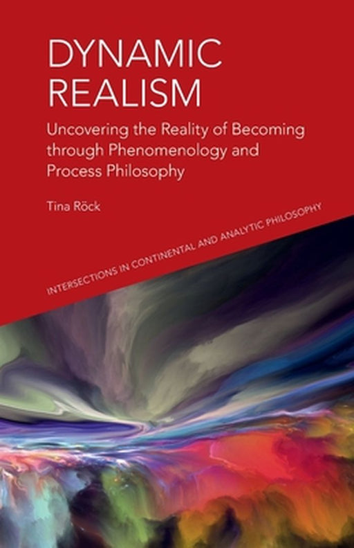 Dynamic Realism: Uncovering the Reality of Becoming through Phenomenology and Process Philosophy by Tina Rock