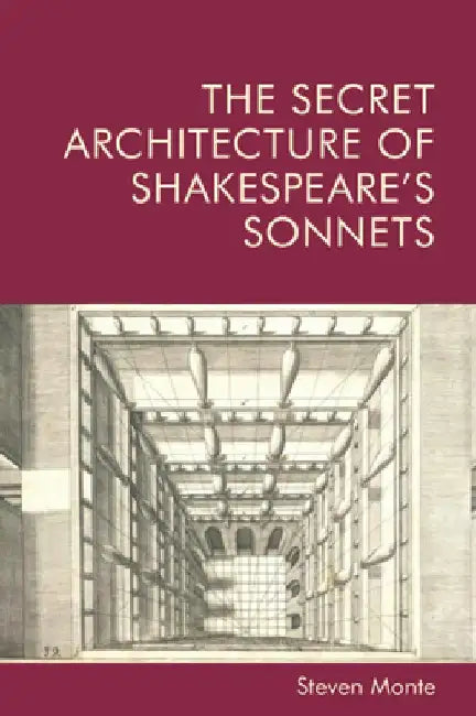 The Secret Architecture of Shakespeare's Sonnets by Steven Monte