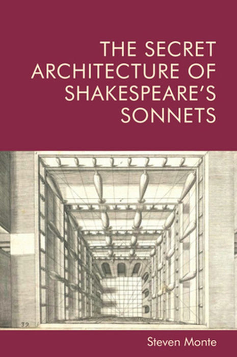 The Secret Architecture of Shakespeare's Sonnets by Steven Monte