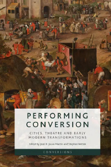 Performing Conversion: Cities, Theatre and Early Modern Transformations by José R. Jouve Martin