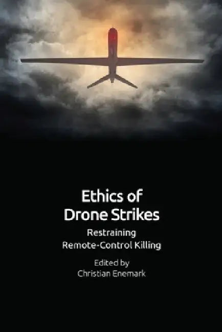 Ethics of Drone Strikes: Restraining Remote-Control Killing by Christian Enemark