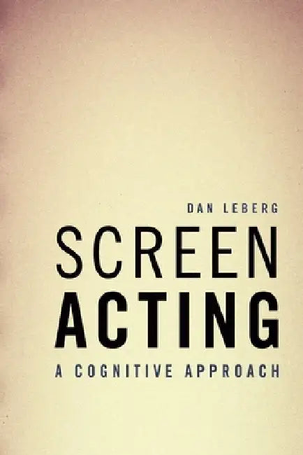 Screen Acting: A Cognitive Approach by Dan Leberg