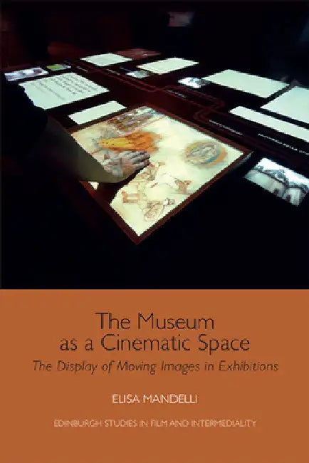 The Museum as a Cinematic Space: The Display of Moving Images in Exhibitions by Elisa Mandelli
