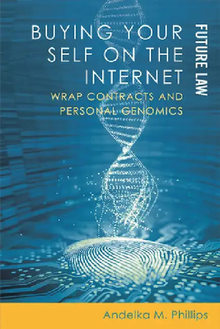 Buying Your Self on the Internet: Wrap Contracts and Personal Genomics by Andelka M. Phillips