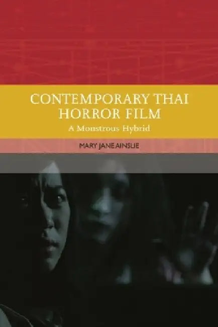 Contemporary Thai Horror Film: A Monstrous Hybrid by Mary Ainslie
