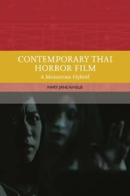 Contemporary Thai Horror Film: A Monstrous Hybrid by Mary Ainslie