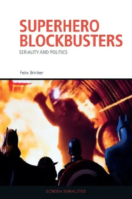 Superhero Blockbusters: Seriality and Politics by Felix Brinker