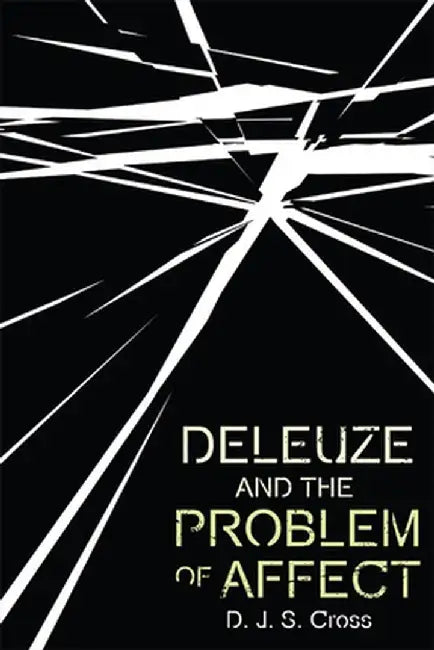 Deleuze and the Problem of Affect by D. J. S. Cross