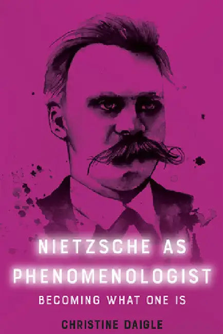 Nietzsche as Phenomenologist by Daigle, Christine