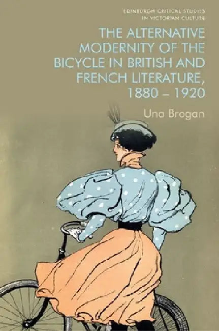 The Alternative Modernity of the Bicycle in British and French Literature, 1880-1920 by Una Brogan