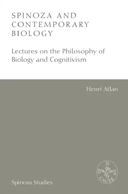 Spinoza and Contemporary Biology: Lectures on the Philosophy of Biology and Cognitivism by Henri Atlan, Robert Boncardo, Inja Stracenski