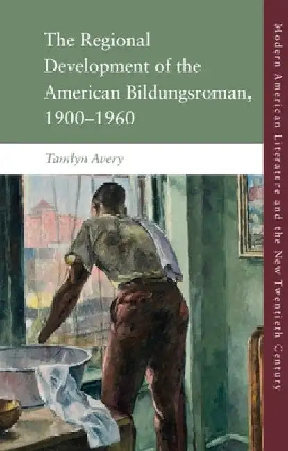 The Regional Development of the American Bildungsroman, 1900-1960 by Tamlyn Avery