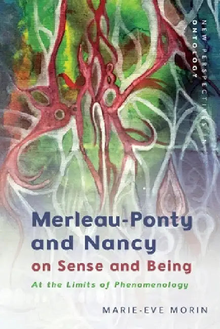 Merleau-Ponty and Nancy on Sense and Being: At the Limits of Phenomenology by Marie-Eve Morin