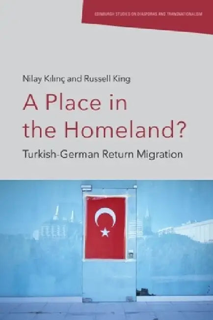 A Place in the Homeland?: Turkish-German Return Migration by Nilay Kılınç