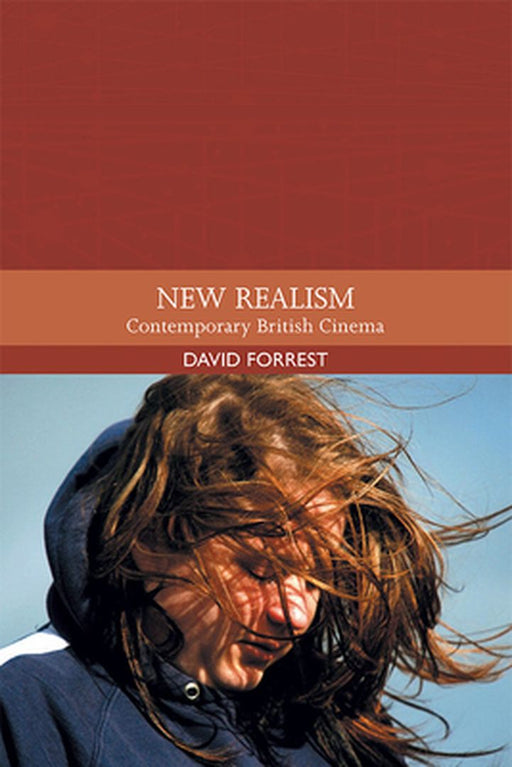 New Realism: Contemporary British Cinema by David Forrest