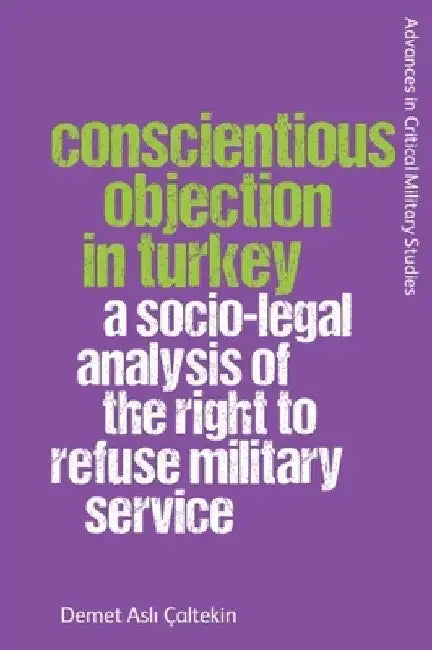 Conscientious Objection in Turkey: A Socio-Legal Analysis of the Right to Refuse Military Service