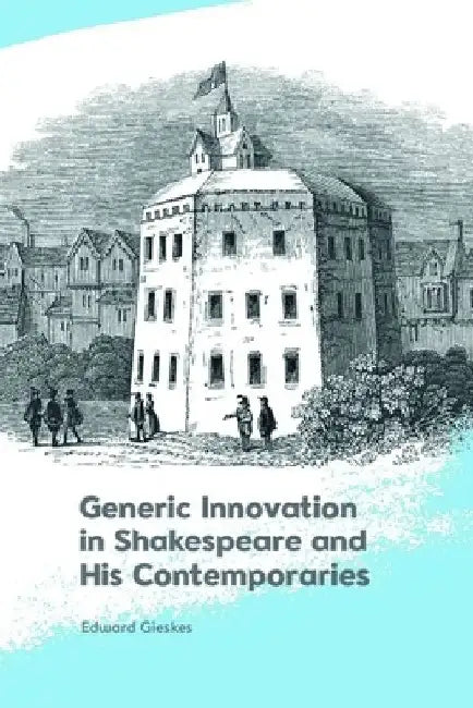 Generic Innovation in Shakespeare and His Contemporaries by Edward Gieskes
