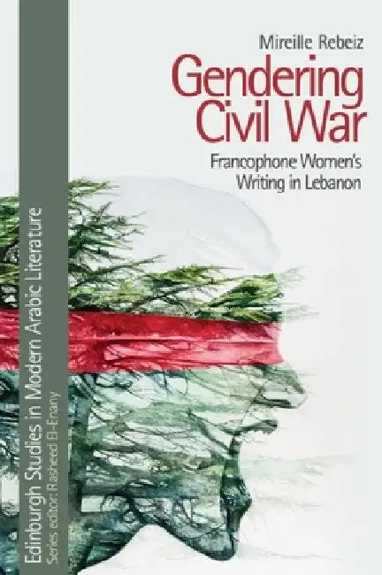 Gendering Civil War: Francophone Women's Writing in Lebanon by Mireille Rebeiz
