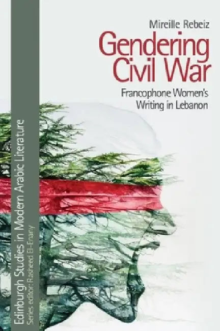 Gendering Civil War: Francophone Women's Writing in Lebanon by Mireille Rebeiz