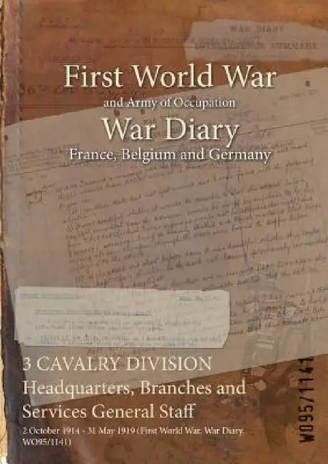 3 CAVALRY DIVISION Headquarters, Branches and Services General Staff: 2 October 1914 - 31 May 1919 (First World War, War Diary, WO95/1141) by Wo95/1141