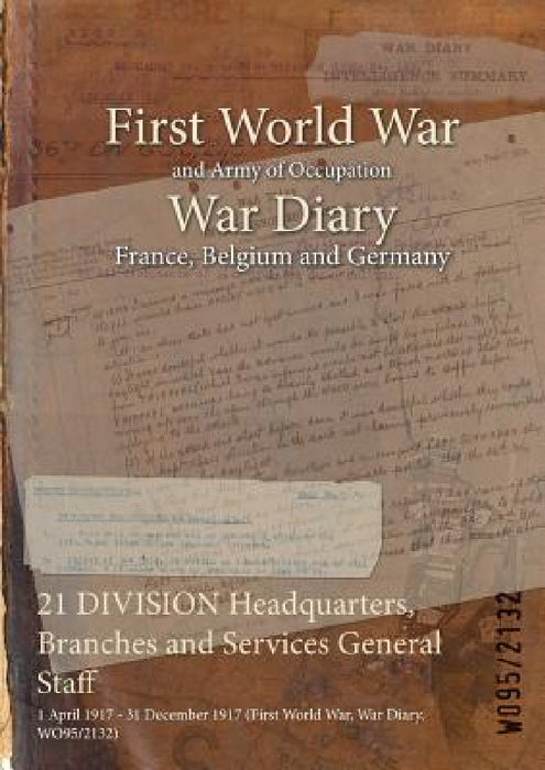 21 DIVISION Headquarters, Branches and Services General Staff: 1 April 1917 - 31 December 1917 (First World War, War Diary, WO95/2132) by Wo95/2132