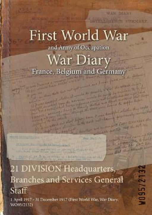 21 DIVISION Headquarters, Branches and Services General Staff: 1 April 1917 - 31 December 1917 (First World War, War Diary, WO95/2132) by Wo95/2132