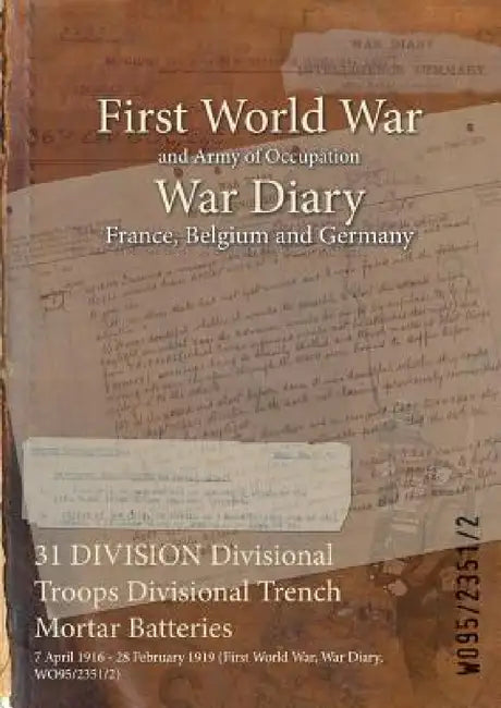 31 DIVISION Divisional Troops Divisional Trench Mortar Batteries: 7 April 1916 - 28 February 1919 (First World War, War Diary, WO95/2351/2) by Wo95/2351/2