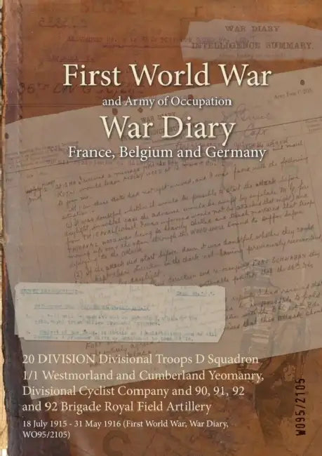 20 DIVISION Divisional Troops D Squadron 1/1 Westmorland and Cumberland Yeomanry, Divisional Cyclist Company and 90, 91, 92 and 92 Brigade Royal Field by Wo95/2105