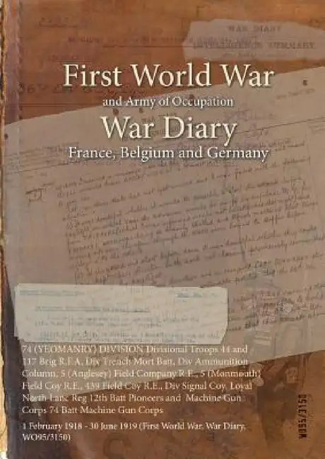 74 (YEOMANRY) DIVISION Divisional Troops 44 and 117 Brig R.F.A, Div Trench Mort Batt, Div Ammunition Column, 5 (Anglesey) Field Company R.E., 5 (Monmo by Wo95/3150