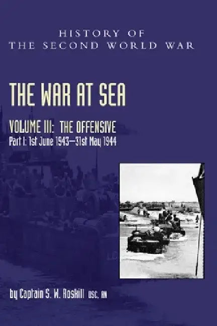 The War at Sea 1939-45: Volume III Part I The Offensive 1st June 1943-31 May 1944 by Captain S. W. Roskill