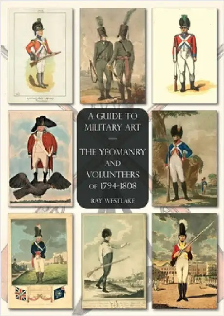 The Yeomanry and Volunteers of 1794-1808: A Guide to Military Art by Westlake, Ray