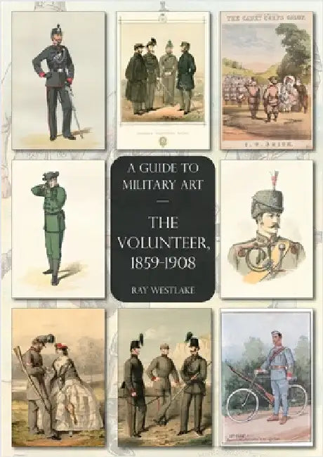 The Volunteer, 1859-1908: A Guide to Military Art by Westlake, Ray