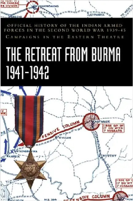 The Retreat from Burma 1941-1942: Official History of the Indian Armed Forces in the Second World War 1939-45 Campaigns in the Eastern Theatre by Prasad, Bisheshwar