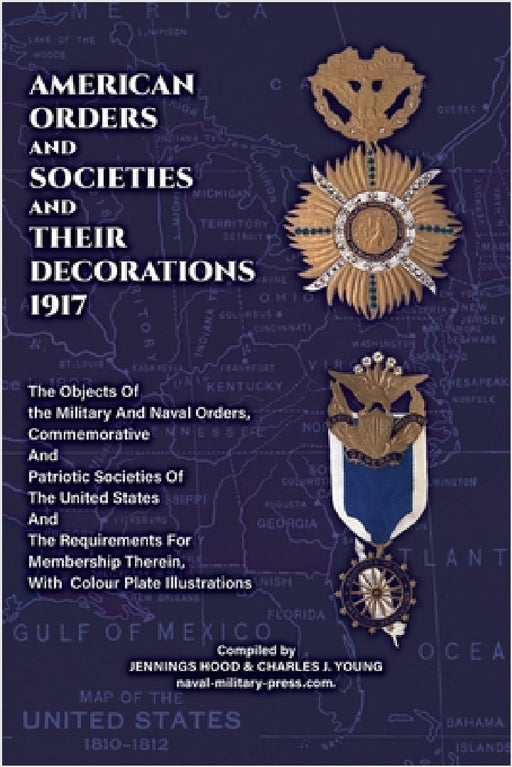 AMERICAN ORDERS and SOCIETIES and THEIR DECORATIONS 1917 The Objects Of the Military And Naval Orders, Commemorative And Patriotic Societies Of The Un by Jennings Hood & Charles J Young
